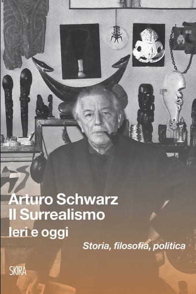 Arturo Schwarz - Il Surrealismo. Ieri e oggi