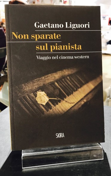 Gaetano Liguori Non sparate sul pianista viaggio nel cinema western Skira