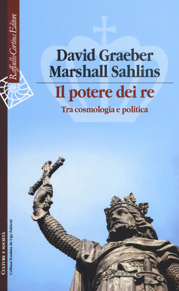 Il potere dei re. Tra cosmologia e politica. Marshall Sahlins e David Graeber.